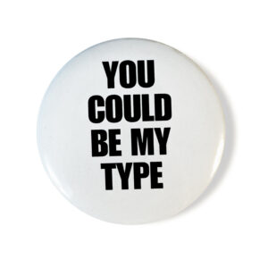 Badge "You Could Be My Type" - Typographie & Humour